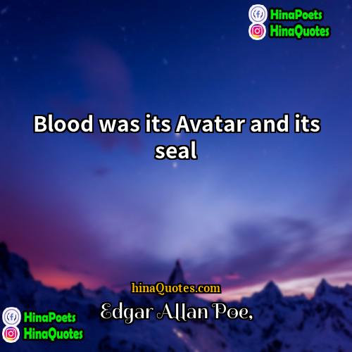 Edgar Allan Poe Quotes | Blood was its Avatar and its seal.
